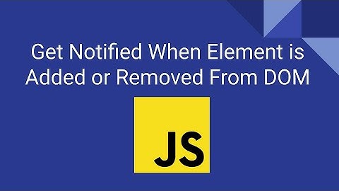 Get Notified When Element is Added or Removed From DOM | Mutation Observer API