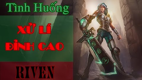 Những tình huống xử lí đỉnh cao của Riven