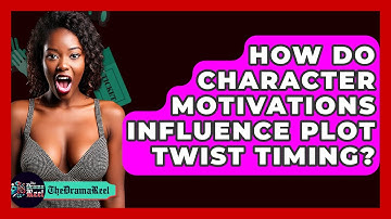 How Do Character Motivations Influence Plot Twist Timing? - The Drama Reel