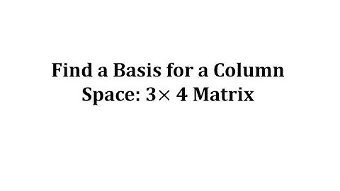 Determine a Basis of the Columns Space of a 3 by 4 Matrix