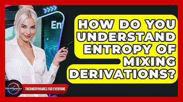 How Do You Understand Entropy Of Mixing Derivations? - Thermodynamics For Everyone
