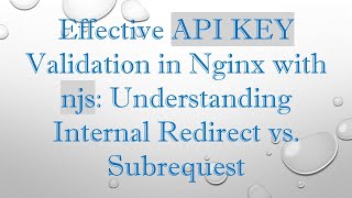 Effective API KEY Validation in Nginx with njs: Understanding Internal Redirect vs. Subrequest