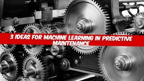 3 Ideas for Machine Learning in Predictive Maintenance