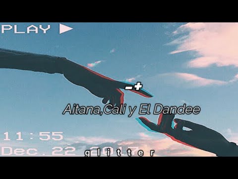 - + || aitana , Cali y El Dandee || (letra / lyrics )