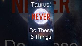 Taurus - Don’t Do These 6 Things