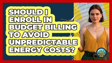 Should I Enroll In Budget Billing To Avoid Unpredictable Energy Costs? - Your Utilities Hub