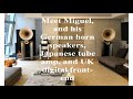 Meet Miguel, and his German horn speakers, Japanese tube amp, and UK digital front-end Part 1