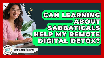 Can Learning About Sabbaticals Help My Remote Digital Detox? - Guide To Work From Home