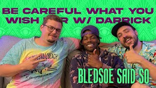 Episode 145: Be Careful What You Wish For w/ Darrick | Bledsoe Said So