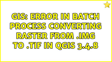 GIS: Error in batch process converting raster from .img to .tif in QGIS 3.4.8