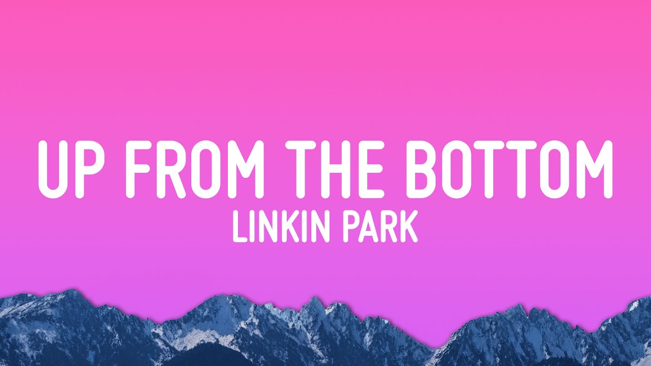 Linkin Park - Up From the Bottom (Lyrics) Linkin Park - Up From the Bottom (Lyrics)