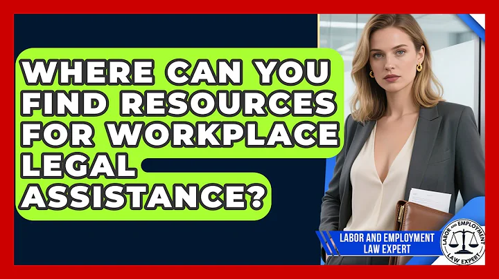 Where Can You Find Resources for Workplace Legal Assistance? | Labor and Employment Law Expert News