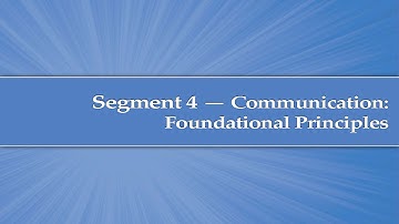 Module 3, Segment 4: Communication Foundational Principles