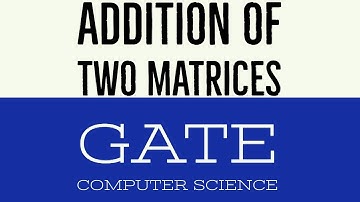 VIDEO 14 | ADDITION OF TWO MATRICES |  GATE COMPUTER SCIENCE