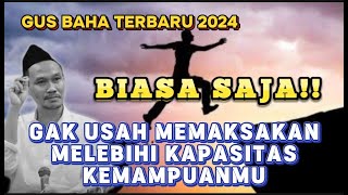 🛑GUS BAHA TERBARU - IBADAH BIASA WAE!! GAK USAH MEMAKSAKAN MELEBIHI KAPASITAS KEMAMPUANMU