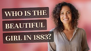Who is the beautiful girl in 1883?