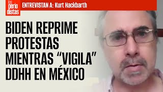 #Entrevista ¬ Biden reprime protestas mientras “vigila” DDHH en México: Kurt Hackbarth by SinEmbargo Al Aire 6,460 views 2 days ago 34 minutes