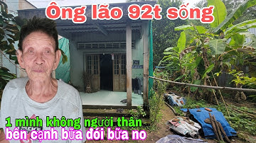 Ông lão 92t sống 1 mình không người thân bên cạnh bữa đói bữa no 