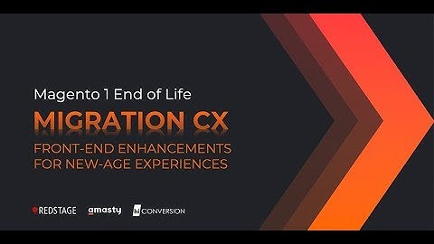 Magento 1 End of Life Webinar - Migration CX: Front-End Enhancements for New-Age Experiences
