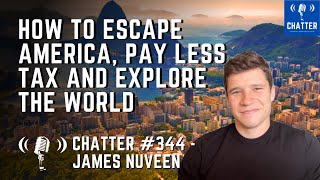 Chatter #344 - James Nuveen: How To Escape America, Pay Less Tax, and Explore The World