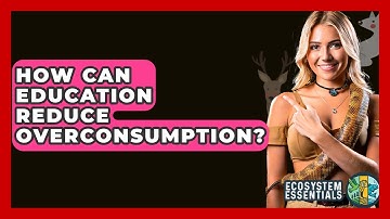 How Can Education Reduce Overconsumption? - Ecosystem Essentials