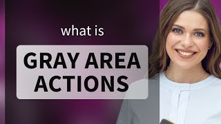 Navigating the Shades: Understanding "Gray Area Actions"