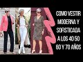 COMO VESTIR MODERNA Y SOFISTICADA A LOS 40 50 60 Y 70 AÑOS MODA PARA SEÑORAS MODERNAS