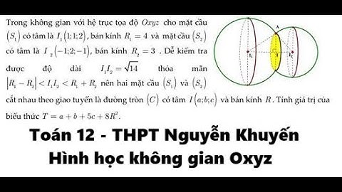 THPT Nguyễn Khuyến: Toán 12: Trong không gian với hệ trục tọa độ Oxyz cho mặt cầu S1 có tâm là I1