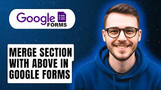 How To Merge Section With Above In Google Forms [2026 Guide]