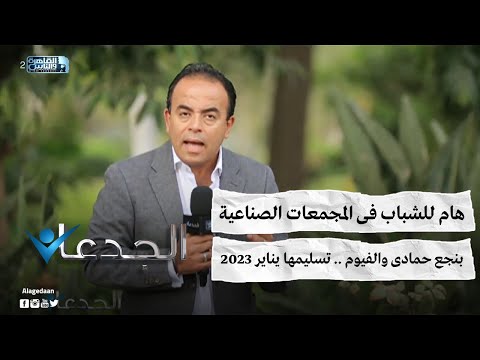 هام للشباب فى المجمعات الصناعية بنجع حمادى والفيوم تسليمها يناير ٢٠٢٣