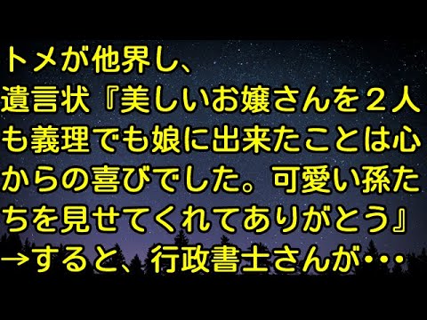 【スカッとする話】トメが他界し、遺言状『美しいお嬢さんを２人も義理でも娘に出来たことは心からの喜びでした。可愛い孫たちを見せてくれてありがとう』→すると、行政書士さんが・・・