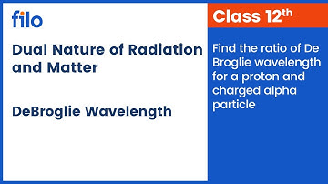 Ratio of De Broglie wavelength for a proton and charged alpha particle | Filo