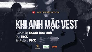 KHI ANH MẶC VEST - DICK | OST PHIM BÌNH BÁO