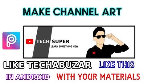 How to make a channel art like TechAbuzar with you materials in Android full tutorials PicsArt