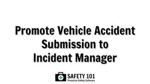 Promote Vehicle Accident Submission to Incident Manager | Safety 101: Proactive Safety Software