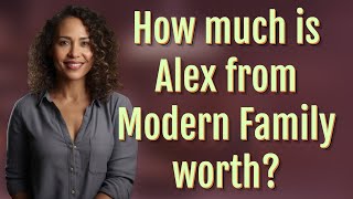 How much is Alex from Modern Family worth? Details