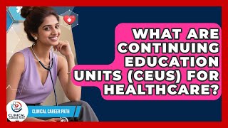 What Are Continuing Education Units (CEUs) For Healthcare? - Clinical Career Path
