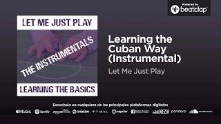 Let Me Just Play - Learning the Cuban Way (Instrumental)