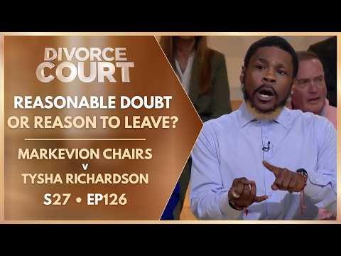 Reasonable Doubt Or Reason To Leave? | Markevion Chairs v Tysha Richardson: S27 Ep. 126