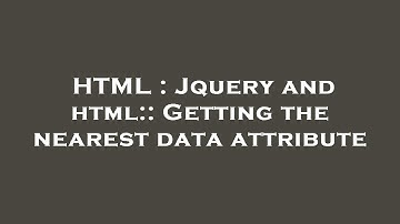 HTML : Jquery and html:: Getting the nearest data attribute