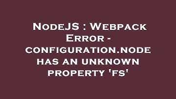NodeJS : Webpack Error - configuration.node has an unknown property 