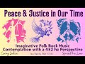 Peace and justice in our time imaginative folk rock music contemplation with a 432 hz perspective