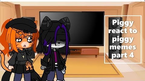 Piggy react to piggy memes part 4/request/enjoy