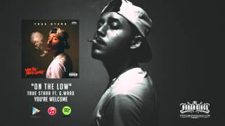 TRUE STARR - ON THE LOW ft. G-WARD (YOURE WELCOME)