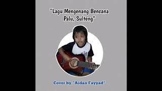 Lagu Mengenang Bencana Palu Sulteng  Cover Bay Aidan Fayyad