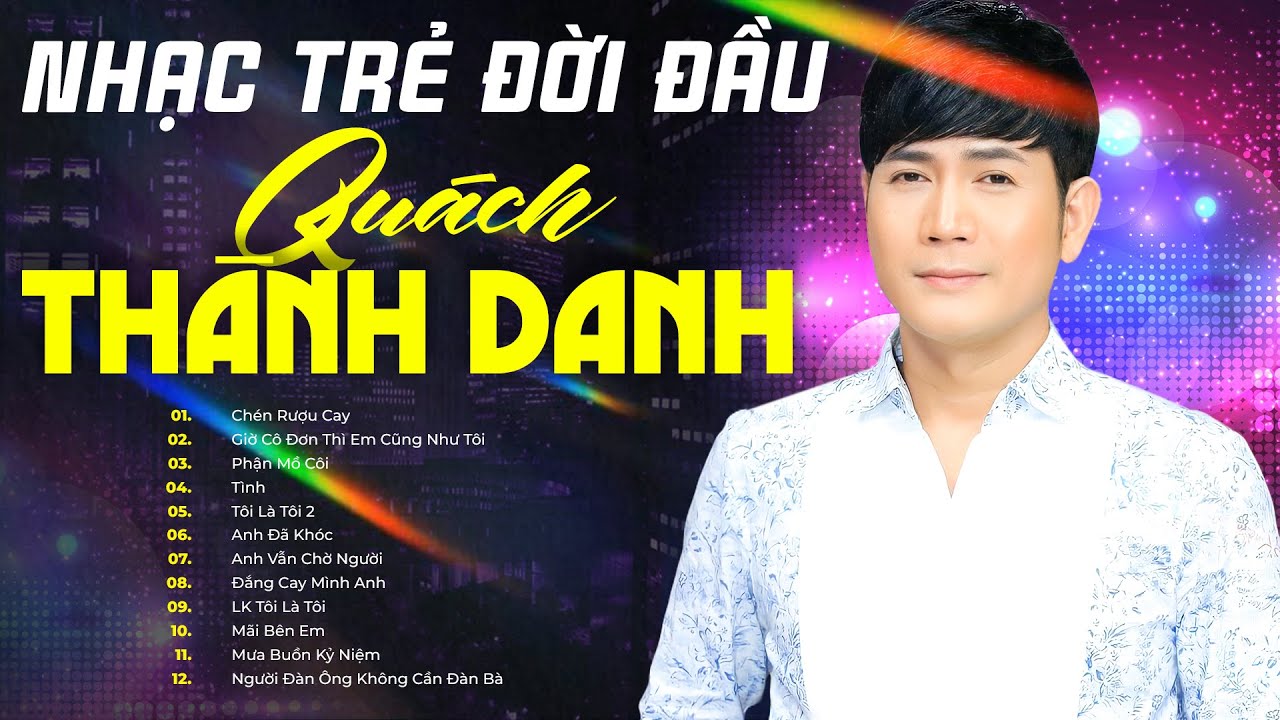 Tuyển Tập Những Ca Khúc Hay Nhất Của Quách Thành Danh - Nhạc 8x 9x Hay Nhất | Chén Rượu Cay
