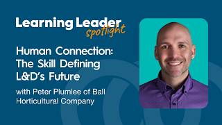 Human Connection: The Skill Defining L&D's Future with Peter Plumlee of Ball Horticultural Company
