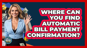 Where Can You Find Automatic Bill Payment Confirmation? - Ask Your Bank Teller