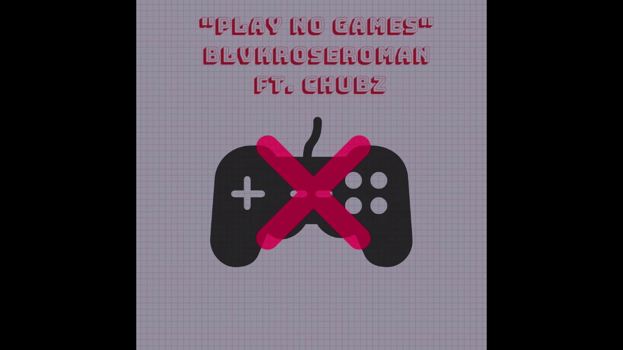 BLVKROSEROMAN x CHUBZ x "Play No Games"