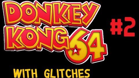 Donkey Kong 64 With Glitches - Part 2: 50 Bananas?  Try Zero